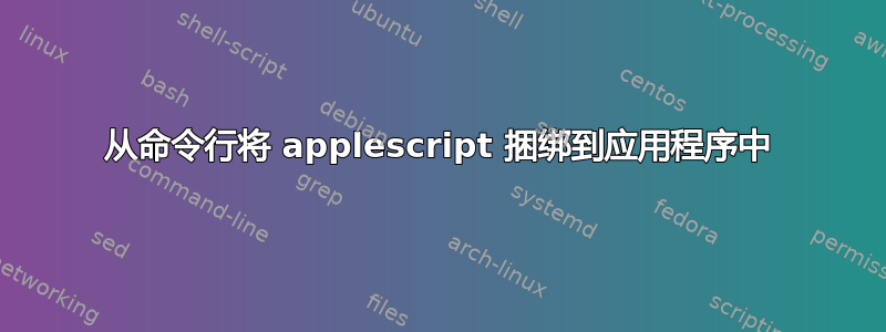 从命令行将 applescript 捆绑到应用程序中