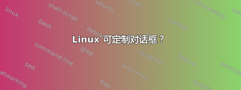 Linux 可定制对话框？