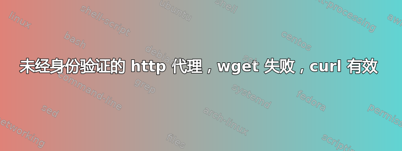 未经身份验证的 http 代理，wget 失败，curl 有效