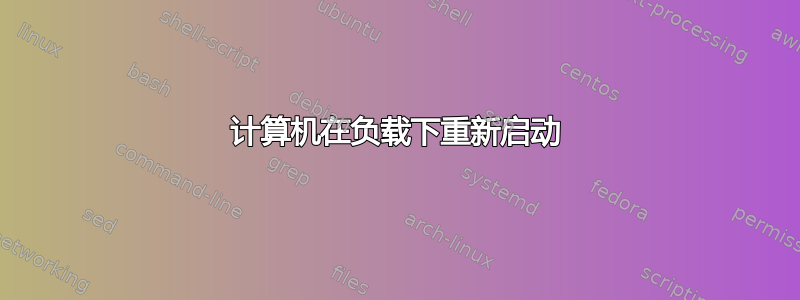 计算机在负载下重新启动