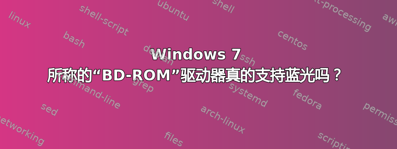 Windows 7 所称的“BD-ROM”驱动器真的支持蓝光吗？