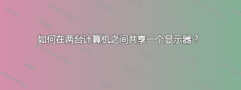 如何在两台计算机之间共享一个显示器？