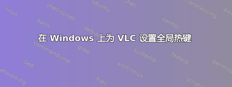 在 Windows 上为 VLC 设置全局热键