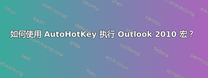 如何使用 AutoHotKey 执行 Outlook 2010 宏？