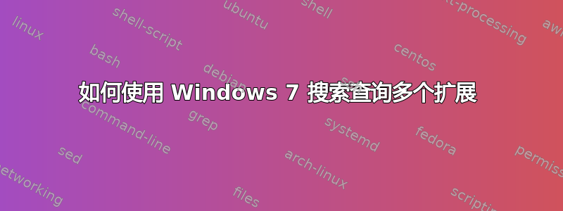 如何使用 Windows 7 搜索查询多个扩展