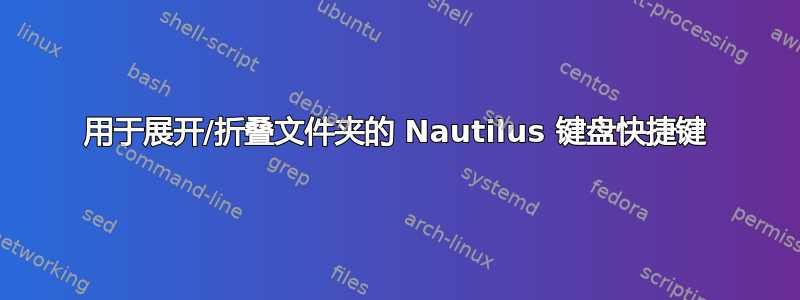 用于展开/折叠文件夹的 Nautilus 键盘快捷键