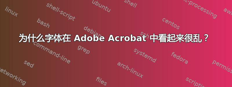 为什么字体在 Adob​​e Acrobat 中看起来很乱？