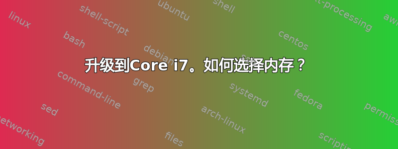 升级到Core i7。如何选择内存？