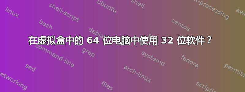 在虚拟盒中的 64 位电脑中使用 32 位软件？