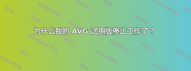 为什么我的 AVG 试用版停止工作了？