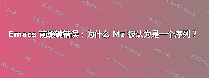 Emacs 前缀键错误：为什么 Mz 被认为是一个序列？