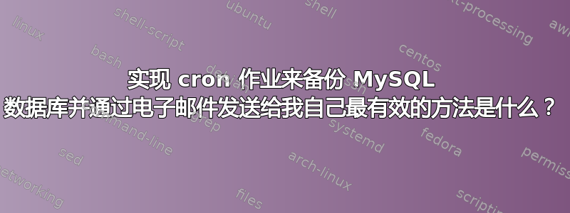 实现 cron 作业来备份 MySQL 数据库并通过电子邮件发送给我自己最有效的方法是什么？