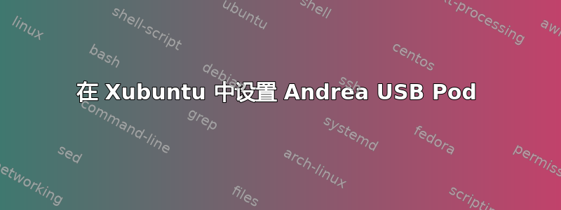 在 Xubuntu 中设置 Andrea USB Pod