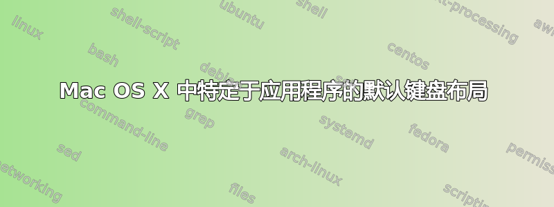 Mac OS X 中特定于应用程序的默认键盘布局