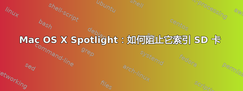 Mac OS X Spotlight：如何阻止它索引 SD 卡