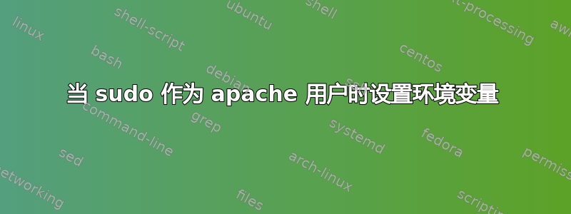 当 sudo 作为 apache 用户时设置环境变量