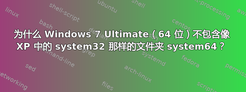 为什么 Windows 7 Ultimate（64 位）不包含像 XP 中的 system32 那样的文件夹 system64？