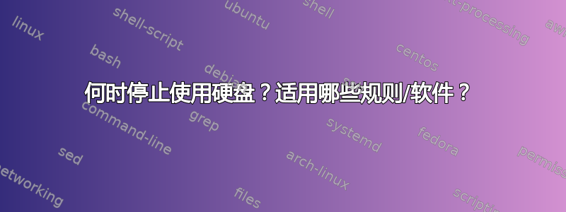 何时停止使用硬盘？适用哪些规则/软件？