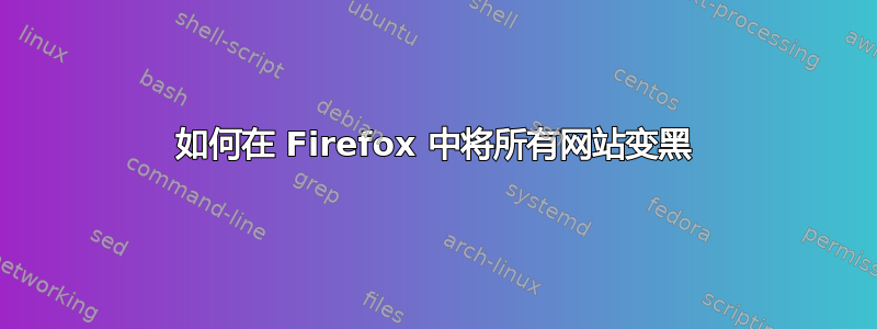 如何在 Firefox 中将所有网站变黑