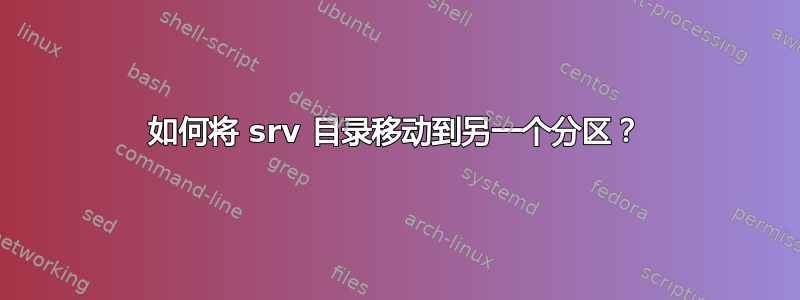 如何将 srv 目录移动到另一个分区？