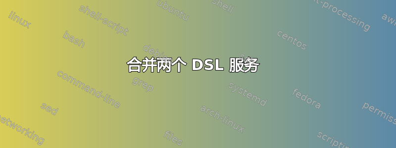 合并两个 DSL 服务 