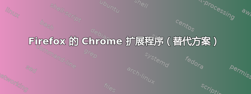 Firefox 的 Chrome 扩展程序（替代方案）