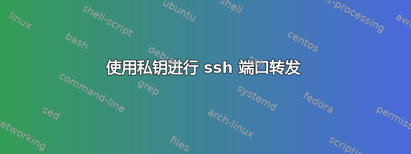 使用私钥进行 ssh 端口转发