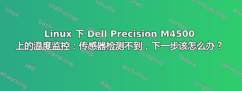 Linux 下 Dell Precision M4500 上的温度监控：传感器检测不到，下一步该怎么办？