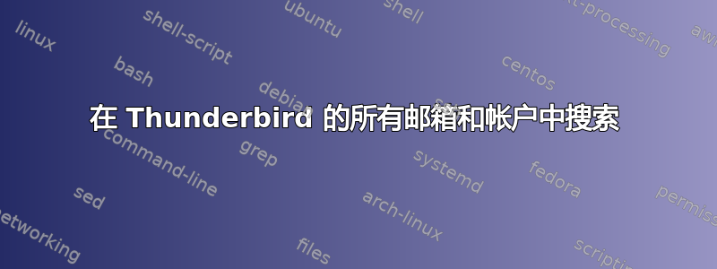 在 Thunderbird 的所有邮箱和帐户中搜索