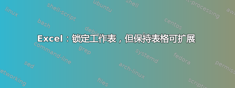 Excel：锁定工作表，但保持表格可扩展
