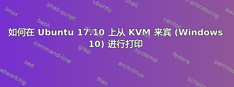 如何在 Ubuntu 17.10 上从 KVM 来宾 (Windows 10) 进行打印