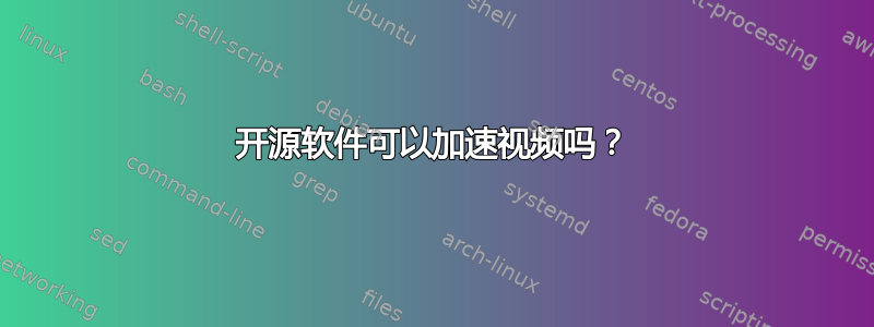 开源软件可以加速视频吗？