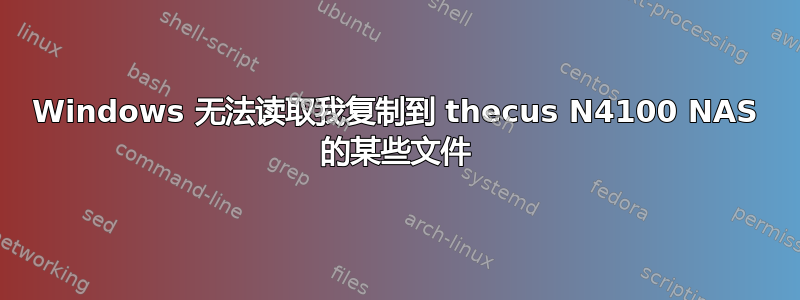 Windows 无法读取我复制到 thecus N4100 NAS 的某些文件