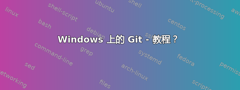 Windows 上的 Git - 教程？