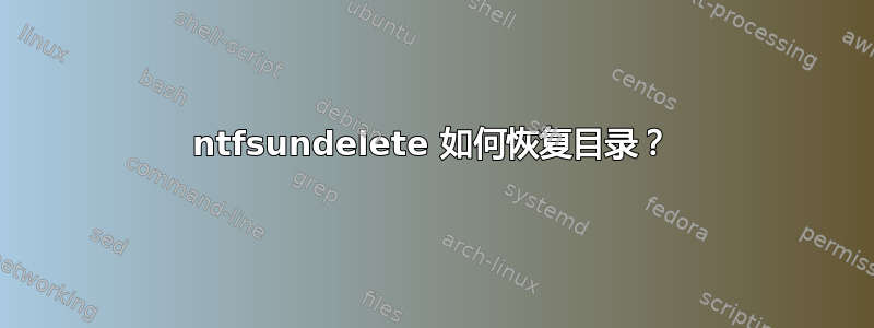 ntfsundelete 如何恢复目录？