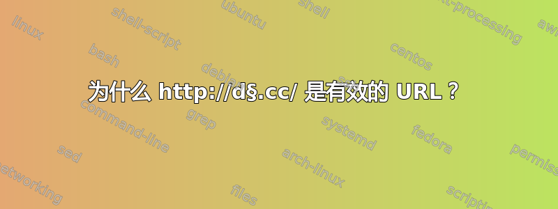 为什么 http://d§.cc/ 是有效的 URL？