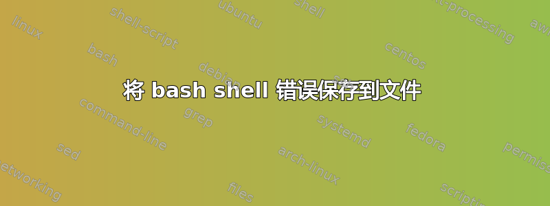 将 bash shell 错误保存到文件