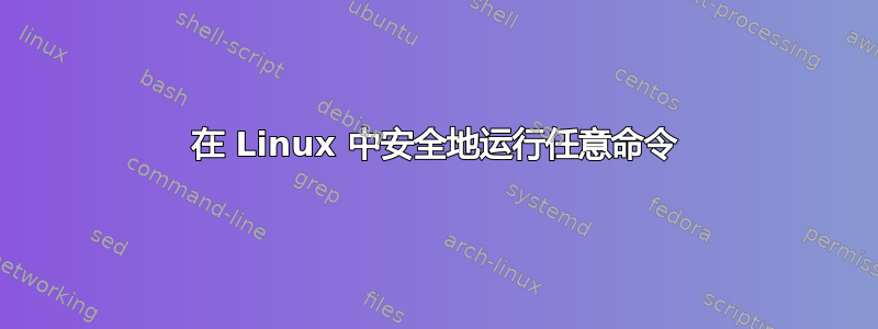 在 Linux 中安全地运行任意命令