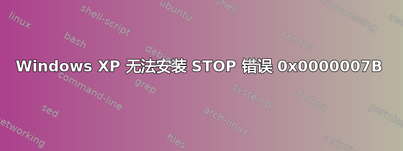 Windows XP 无法安装 STOP 错误 0x0000007B