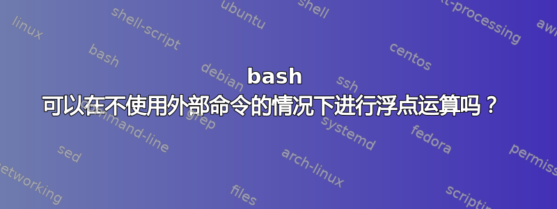 bash 可以在不使用外部命令的情况下进行浮点运算吗？ 