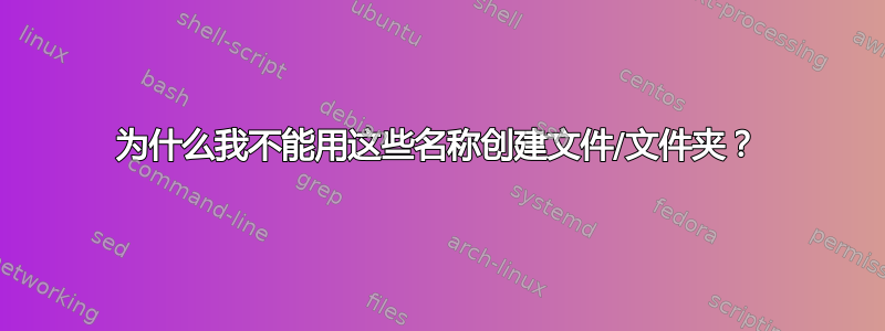 为什么我不能用这些名称创建文件/文件夹？