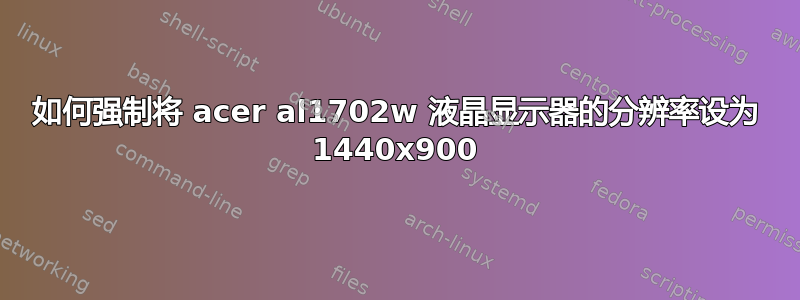 如何强制将 acer al1702w 液晶显示器的分辨率设为 1440x900