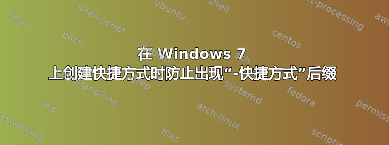 在 Windows 7 上创建快捷方式时防止出现“-快捷方式”后缀