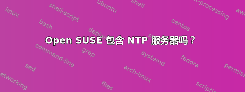 Open SU​​SE 包含 NTP 服务器吗？