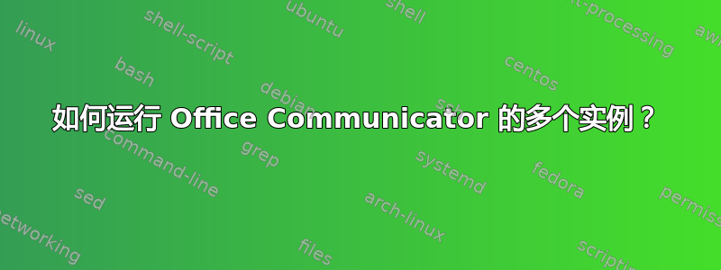 如何运行 Office Communicator 的多个实例？