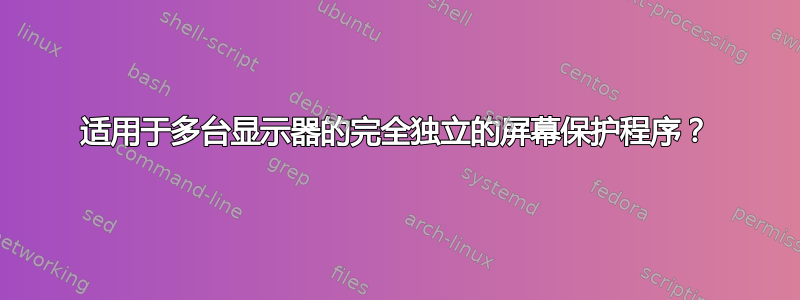 适用于多台显示器的完全独立的屏幕保护程序？