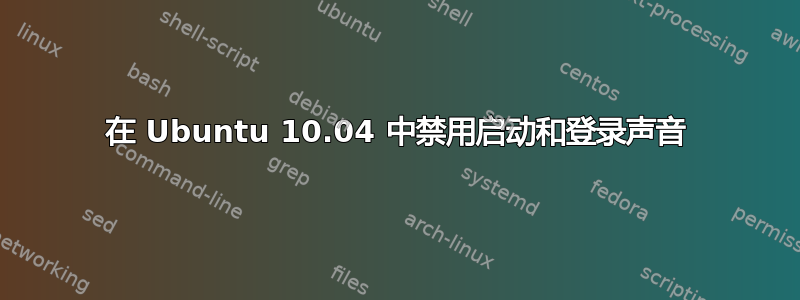 在 Ubuntu 10.04 中禁用启动和登录声音