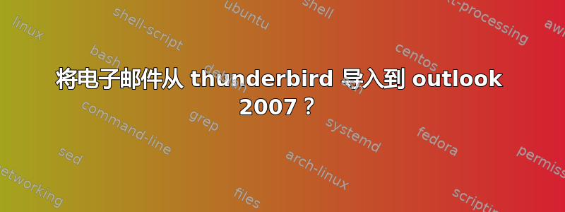 将电子邮件从 thunderbird 导入到 outlook 2007？