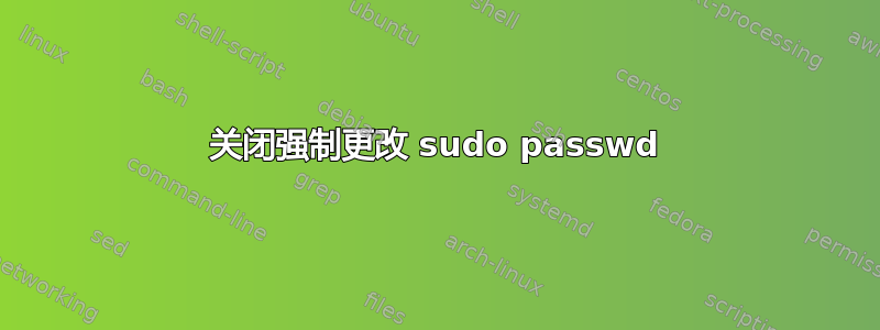 关闭强制更改 sudo passwd