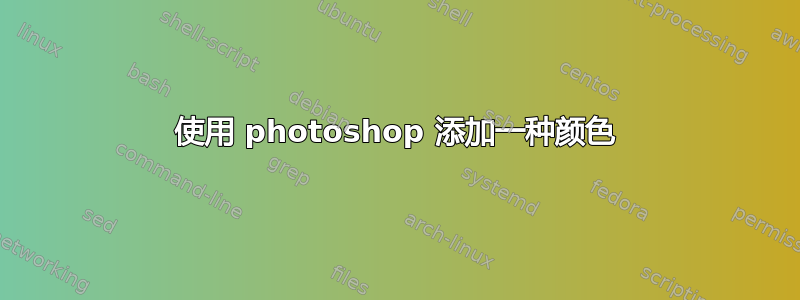 使用 photoshop 添加一种颜色